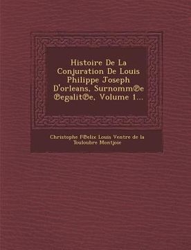 portada Histoire de La Conjuration de Louis Philippe Joseph D'Orleans, Surnomm E Egalit E, Volume 1... (en Francés)