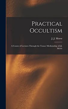 portada Practical Occultism: A Course of Lectures Through the Trance Mediumship of J. J. Morse (en Inglés)