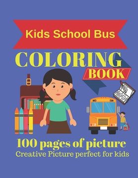 portada Kids School Bus Coloring Book 100 pages of picture perfect for kids: Coloring book for kids & toddlers - activity books for preschooler - coloring boo (en Inglés)