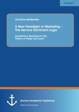 portada A New Paradigm in Marketing - The Service Dominant Logic: Academia's Reactions to the Theory of Vargo and Lusch