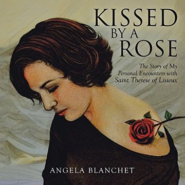 portada Kissed by a Rose: The Story of My Personal Encounters with Saint Therese of Lisieux (en Inglés)