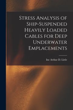 portada Stress Analysis of Ship-suspended Heavily Loaded Cables for Deep Underwater Emplacements (en Inglés)