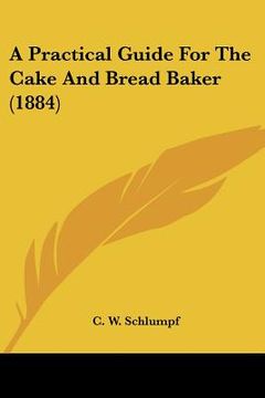 portada a practical guide for the cake and bread baker (1884) (en Inglés)