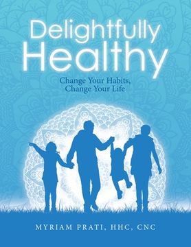 portada Delightfully Healthy: Change Your Habits, Change Your Life (en Inglés)