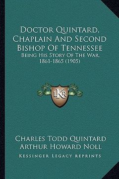 portada doctor quintard, chaplain and second bishop of tennessee: being his story of the war, 1861-1865 (1905) (in English)