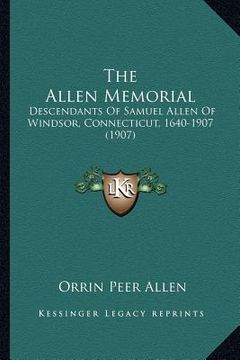 portada the allen memorial: descendants of samuel allen of windsor, connecticut, 1640-1907 (1907) (en Inglés)