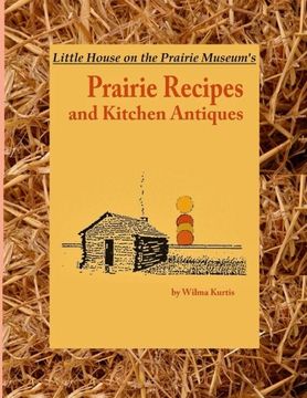portada Little House on the Prairie Museum'S Prairie Recipes and Kitchen Antiques: Little House on the Prairie Museum'S Coffee Table Book (in English)