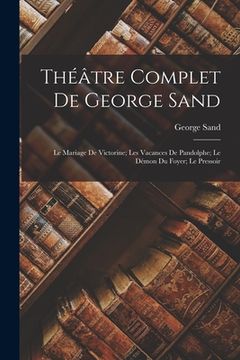portada Théâtre Complet De George Sand: Le Mariage De Victorine; Les Vacances De Pandolphe; Le Démon Du Foyer; Le Pressoir (en Francés)