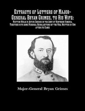 portada Extracts of Letters of Major-General Bryan Grimes, to His Wife: Written While in Active Service in the Army of Northern Virginia.Together with some ... of the War, Written by Him after its Close
