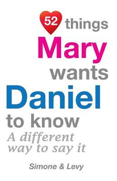 portada 52 Things Mary Wants Daniel To Know: A Different Way To Say It