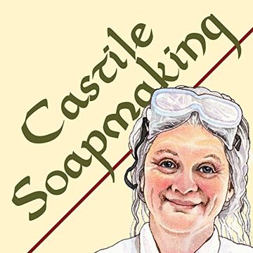 portada Castile Soapmaking: The Smart Guide to Making Castile Soap, or How to Make Bar Soaps From Olive Oil With Less Trouble and Better Results (Smart Soapmaking)