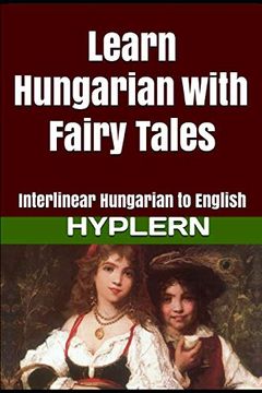 portada Learn Hungarian With Fairy Tales: Interlinear Hungarian to English: 1 (Learn Hungarian With Interlinear Stories for Beginners and Advanced Readers) 