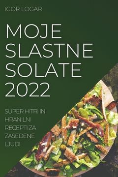portada Moje Slastne Solate 2022: Super Hitri in Hranilni Recepti Za Zasedene Ljud (in Esloveno)