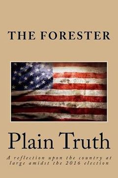 portada Plain Truth: A reflection upon the country at large amidst the 2016 election (en Inglés)