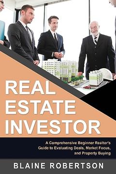 portada Real Estate Investor: A Comprehensive Beginner Realtor's Guide to Evaluating Deals, Market Focus, and Property Buying (in English)