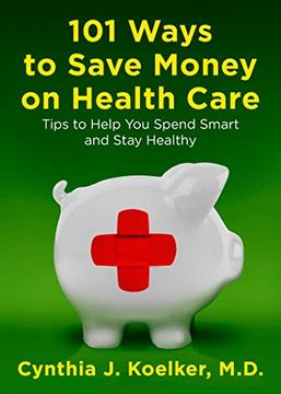 portada 101 Ways to Save Money on Health Care: Tips to Help you Spend Smart and Stay Healthy (en Inglés)