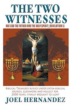 portada The two Witnesses are god the Father and the Holy Spirit - Revelation 11: Biblical Treasures Buried Under Extra-Biblical Sources, Guesswork and Neglect for 2,000 Years Finally Brought to Light (en Inglés)