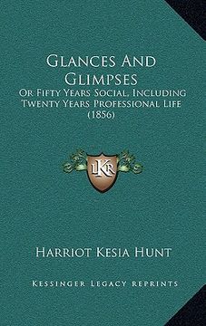 portada glances and glimpses: or fifty years social, including twenty years professional life (1856) (en Inglés)