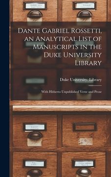 portada Dante Gabriel Rossetti, an Analytical List of Manuscripts in the Duke University Library: With Hitherto Unpublished Verse and Prose (en Inglés)