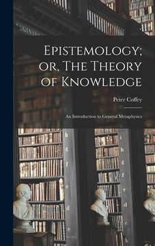 portada Epistemology; or, The Theory of Knowledge: An Introduction to General Metaphysics (en Inglés)