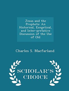 portada Jesus and the Prophets: An Historical, Exegetical, and Inter-pretative Discussion of the Use of Old - Scholar's Choice Edition