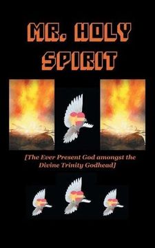 portada Mr Holy Spirit: The Ever Present god Amongst the Divine Trinity Godhead (en Inglés)