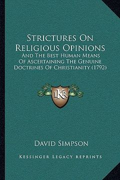 portada strictures on religious opinions: and the best human means of ascertaining the genuine doctrinand the best human means of ascertaining the genuine doc (en Inglés)