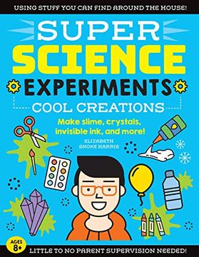 portada Super Science Experiments: Cool Creations: Make Slime, Crystals, Invisible Ink, and More! (in English)