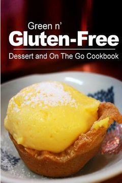 portada Green n' Gluten-Free - Dessert and On The Go Cookbook: Gluten-Free cookbook series for the real Gluten-Free diet eaters (en Inglés)