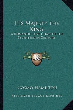 portada his majesty the king: a romantic love chase of the seventeenth century (en Inglés)