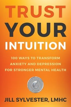 portada Trust Your Intuition: 100 Ways to Transform Anxiety and Depression for Stronger Mental Health (en Inglés)