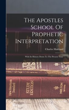portada The Apostles School Of Prophetic Interpretation: With Its History Down To The Present Time (en Inglés)