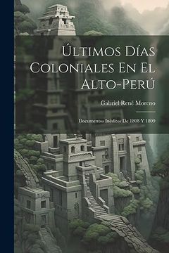 portada Últimos Días Coloniales en el Alto-Perú: Documentos Inéditos de 1808 y 1809