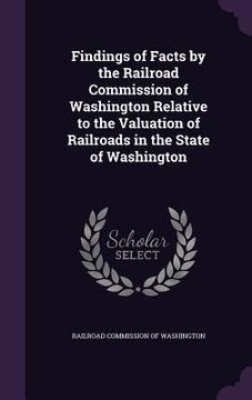portada Findings of Facts by the Railroad Commission of Washington Relative to the Valuation of Railroads in the State of Washington