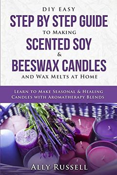 portada Diy Easy Step by Step Guide to Making Scented soy & Beeswax Candles and wax Melts at Home: Learn to Make Seasonal & Healing Candles With Aromatherapy Blends (in English)