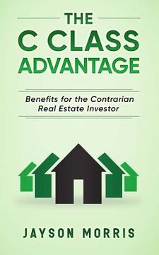 portada The C Class Advantage: Benefits for the Contrarian Real Estate Investor (en Inglés)