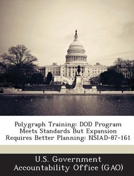 portada Polygraph Training: Dod Program Meets Standards But Expansion Requires Better Planning: Nsiad-87-161 (en Inglés)
