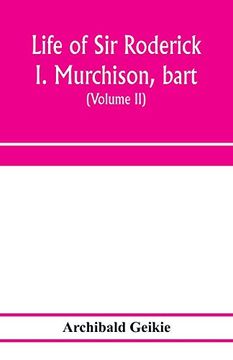 portada Life of sir Roderick i. Murchison, Bart. K. C. Ba , F. Ro S. Sometime Director-General of the Geological Survey of the United Kingdom. Based on his. And a Sketch of the Rise and Growth of pal (in English)
