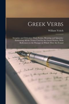 portada Greek Verbs: Irregular and Defective; Their Forms, Meaning and Quantity: Embracing All the Tenses Used by the Greek Writers, With R (in English)