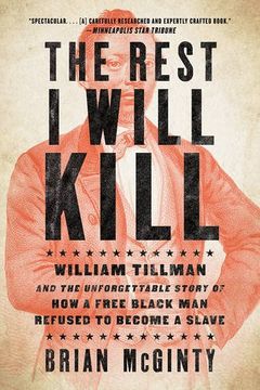 portada The Rest I Will Kill: William Tillman and the Unforgettable Story of How a Free Black Man Refused to Become a Slave
