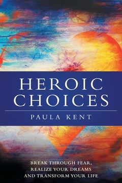 portada Heroic Choices: Break Through Fear, Realize Your Dreams and Transform Your Life (en Inglés)