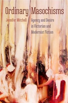 portada Ordinary Masochisms: Agency and Desire in Victorian and Modernist Fiction (in English)