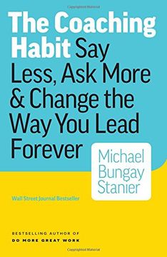 The Coaching Habit: Say Less, ask More & Change the way you Lead Forever (en Inglés)