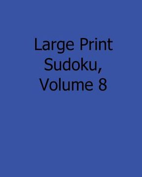 portada Large Print Sudoku, Volume 8: 80 Easy to Read, Large Print Sudoku Puzzles (in English)