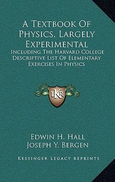 portada a textbook of physics, largely experimental: including the harvard college descriptive list of elementary exercises in physics (en Inglés)