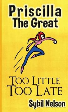portada Priscilla the Great: Too Little Too Late (en Inglés)