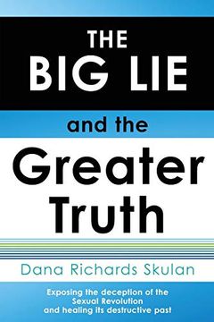 portada The big lie and the Greater Truth: Exposing the Deception of the Sexual Revolution and Healing its Destructive Past (en Inglés)