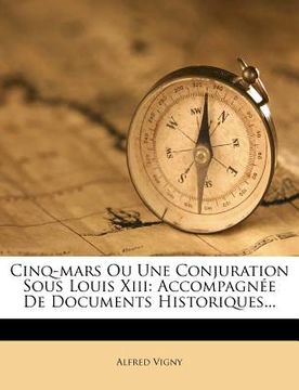portada Cinq-Mars Ou Une Conjuration Sous Louis XIII: Accompagnée de Documents Historiques... (en Francés)