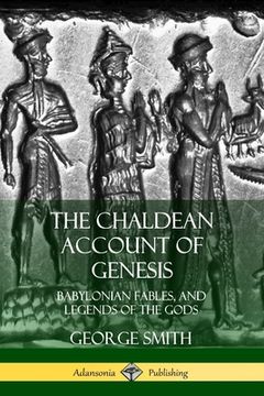 portada The Chaldean Account of Genesis: Babylonian Fables, and Legends of the Gods (en Inglés)
