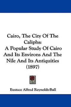 portada cairo, the city of the caliphs: a popular study of cairo and its environs and the nile and its antiquities (1897) (en Inglés)